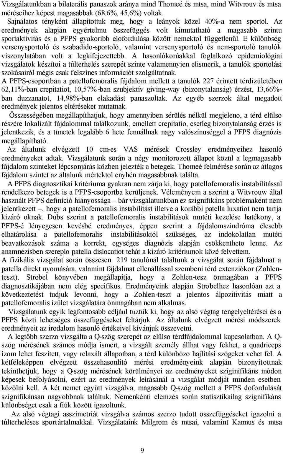 Az eredmények alapján egyértelmu összefüggés volt kimutatható a magasabb szintu sportaktivitás és a PFPS gyakoribb elofordulása között nemektol függetlenül.