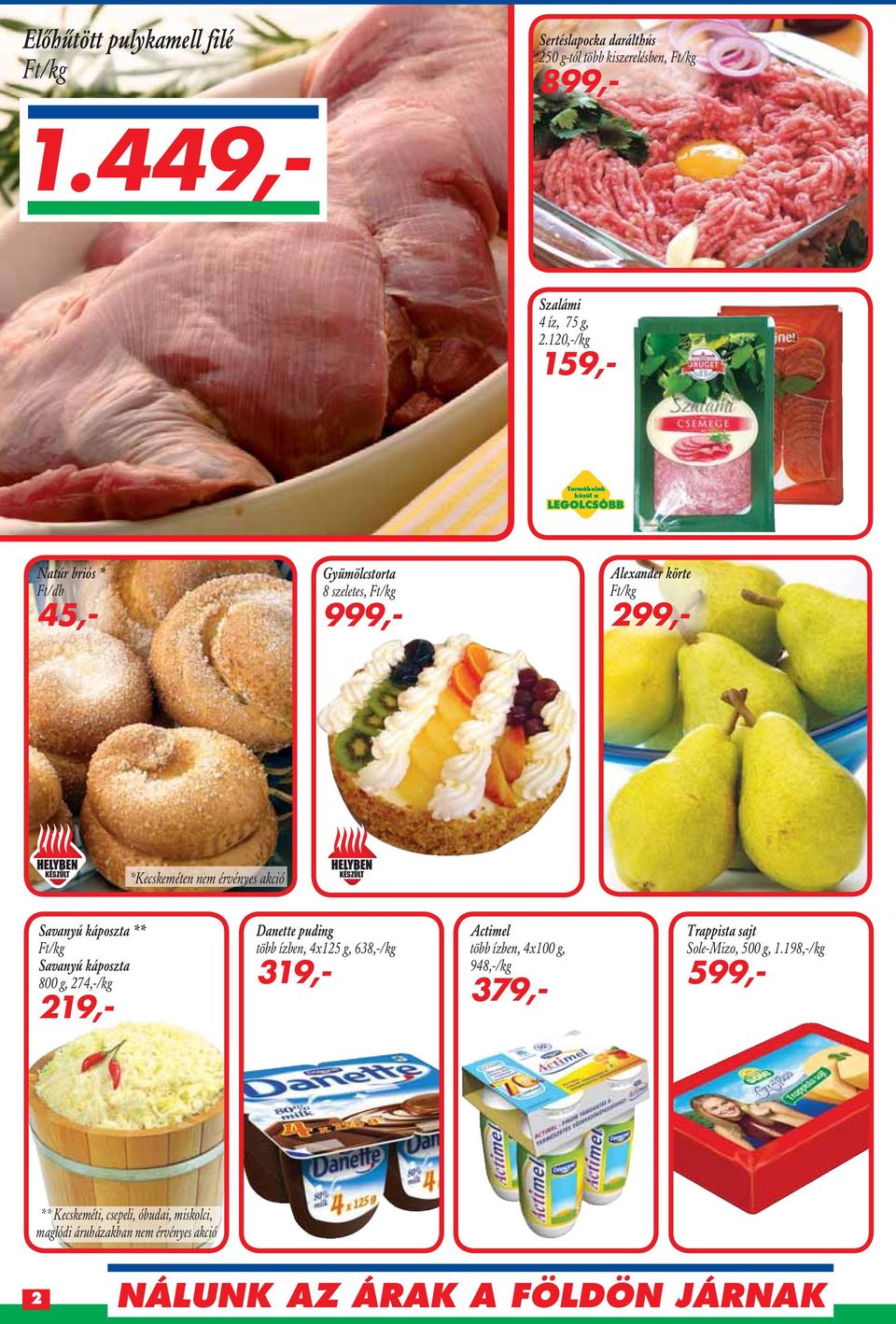 KÉSZÜLT Savanyú káposzta ** Ft/kg Savanyú káposzta 800 g, 274,-/kg 219,- Danette puding több ízben, 4x125 g, 638,-/kg 319,- Actimel több ízben, 4x100