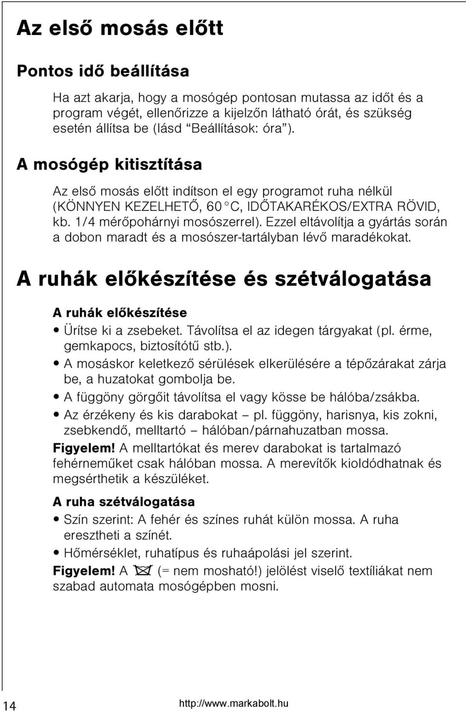 Ezzel eltávolítja a gyártás során a dobon maradt és a mosószer-tartályban lévõ maradékokat. A ruhák elõkészítése és szétválogatása A ruhák elõkészítése Ürítse ki a zsebeket.