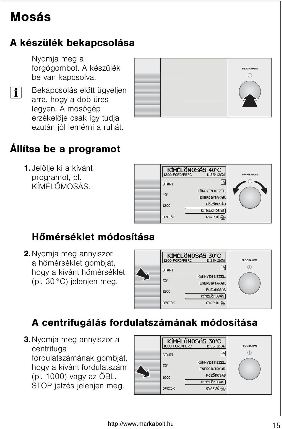 Nyomja meg annyiszor a hõmérséklet gombját, hogy a kívánt hõmérséklet (pl. 30 C) jelenjen meg. KÍMÉLÕMOSÁS 40 C 1200 FORD/PERC 11:25-12:36 START î 40 KÖNNYEN KEZEL. ENERGIATAKAR.