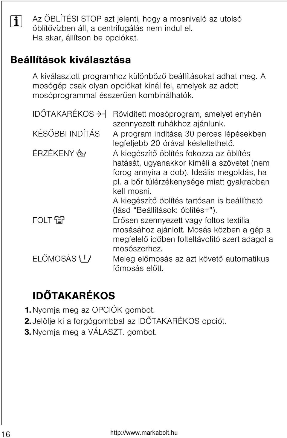 IDÕTAKARÉKOS KÉSÕBBI INDÍTÁS ÉRZÉKENY FOLT ELÕMOSÁS Rövidített mosóprogram, amelyet enyhén szennyezett ruhákhoz ajánlunk. A program indítása 30 perces lépésekben legfeljebb 20 órával késleltethetõ.