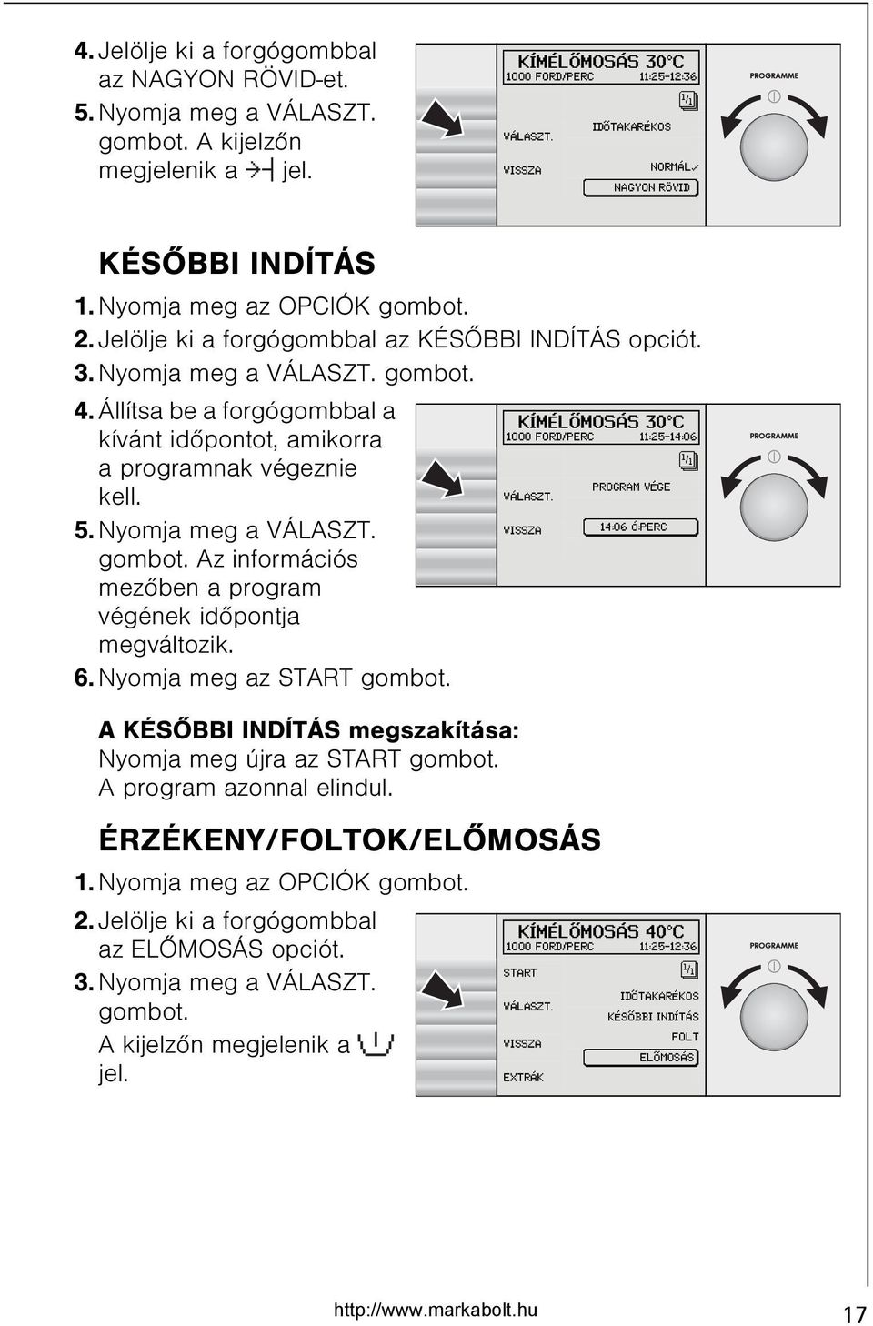Állítsa be a forgógombbal a kívánt idõpontot, amikorra a programnak végeznie kell. 5. Nyomja meg a VÁLASZT. gombot. Az információs mezõben a program végének idõpontja megváltozik. 6.