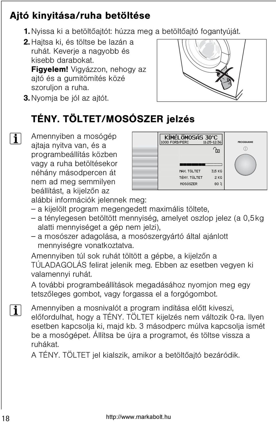 TÖLTET/MOSÓSZER jelzés 3 Amennyiben a mosógép ajtaja nyitva van, és a programbeállítás közben vagy a ruha betöltésekor néhány másodpercen át nem ad meg semmilyen beállítást, a kijelzõn az alábbi