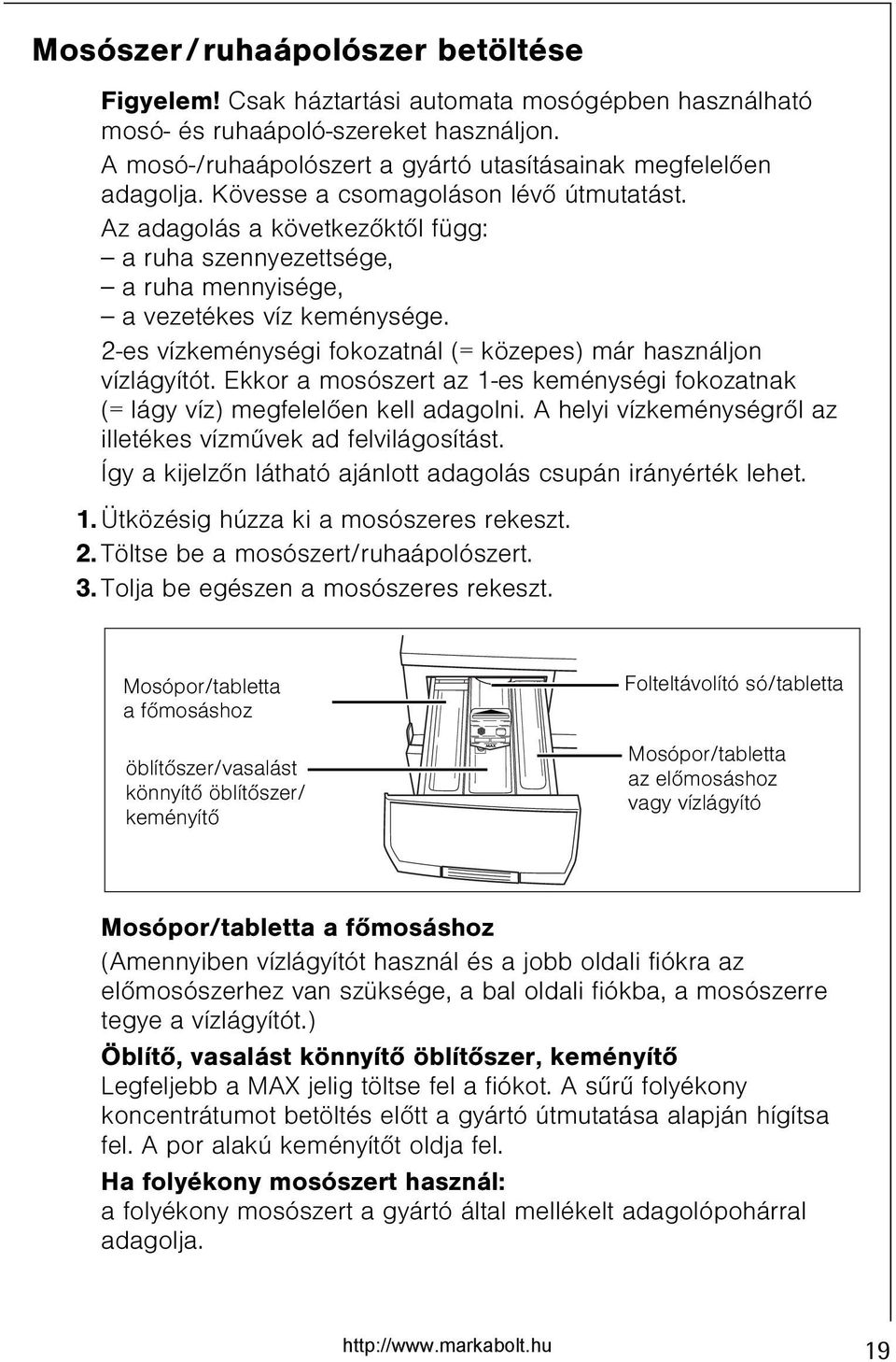 2-es vízkeménységi fokozatnál (= közepes) már használjon vízlágyítót. Ekkor a mosószert az 1-es keménységi fokozatnak (= lágy víz) megfelelõen kell adagolni.