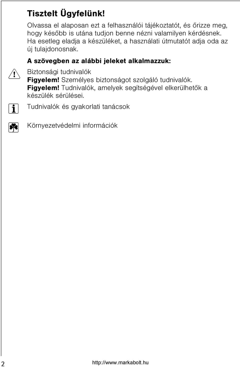 kérdésnek. Ha esetleg eladja a készüléket, a használati útmutatót adja oda az új tulajdonosnak.