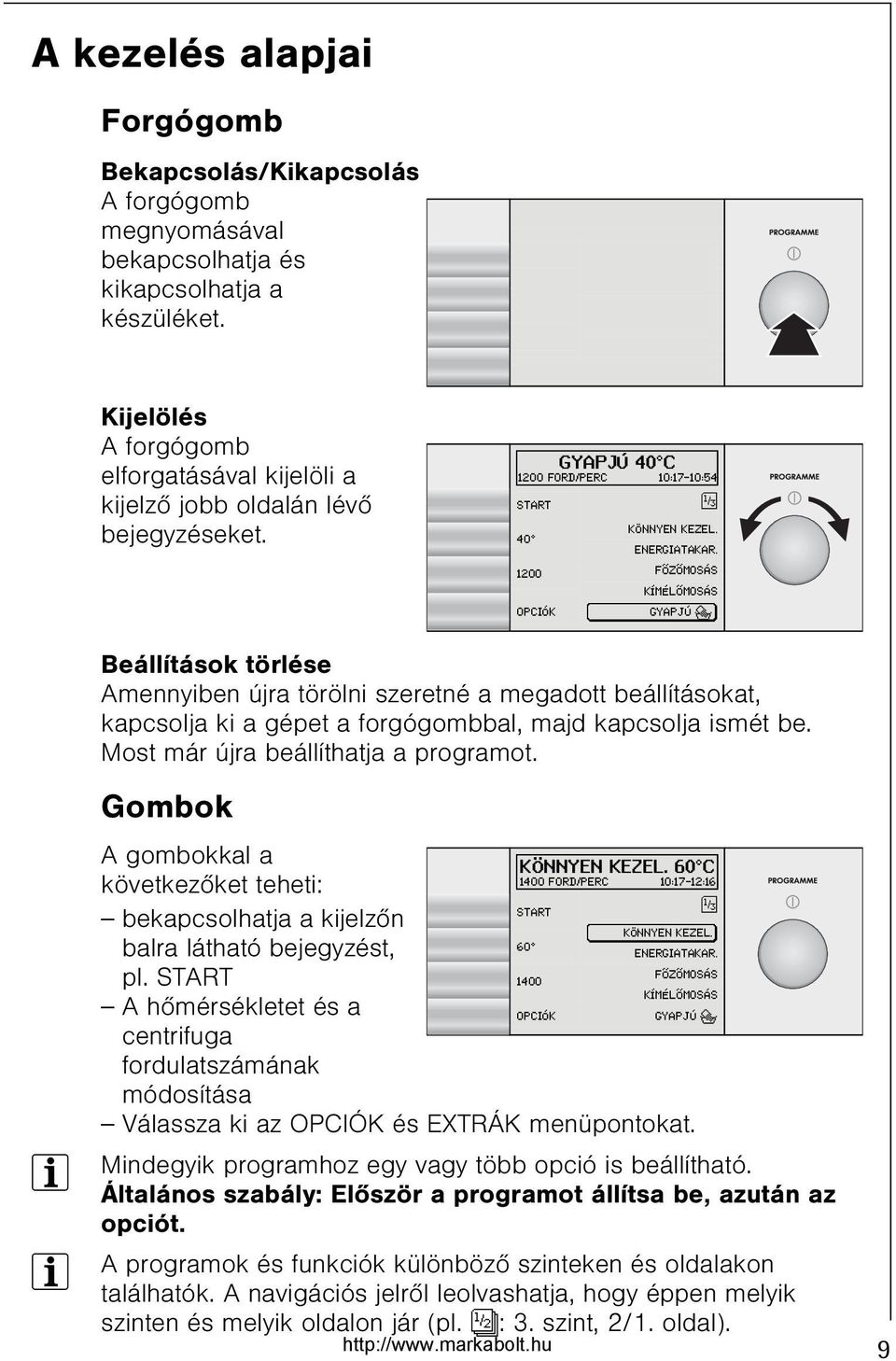 1200 FÕZÕMOSÁS KÍMÉLÕMOSÁS OPCIÓK GYAPJÚ ) Beállítások törlése Amennyiben újra törölni szeretné a megadott beállításokat, kapcsolja ki a gépet a forgógombbal, majd kapcsolja ismét be.