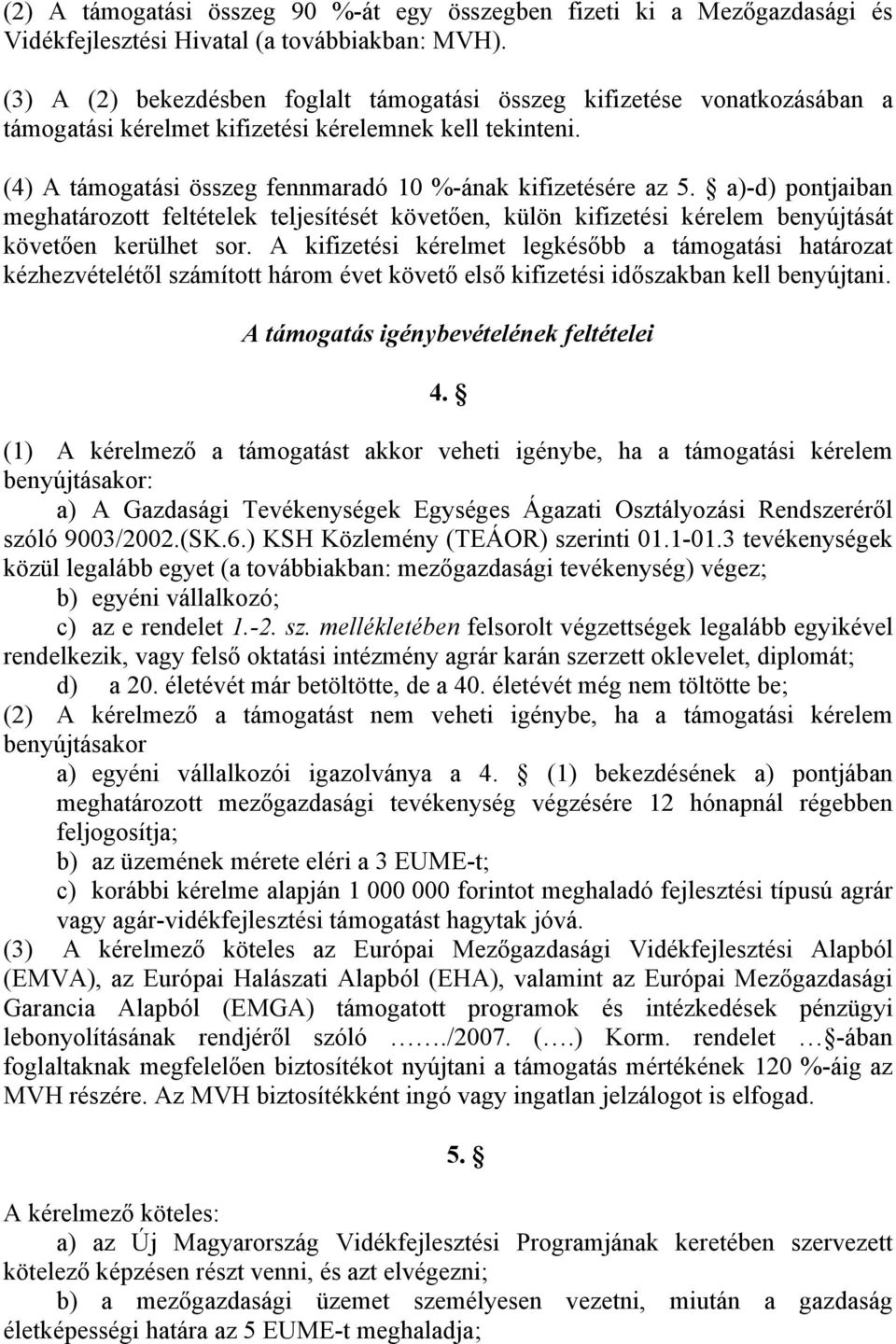 a)-d) pontjaiban meghatározott feltételek teljesítését követően, külön kifizetési kérelem benyújtását követően kerülhet sor.