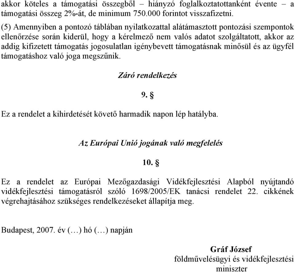 jogosulatlan igénybevett támogatásnak minősül és az ügyfél támogatáshoz való joga megszűnik. Záró rendelkezés 9. Ez a rendelet a kihirdetését követő harmadik napon lép hatályba.