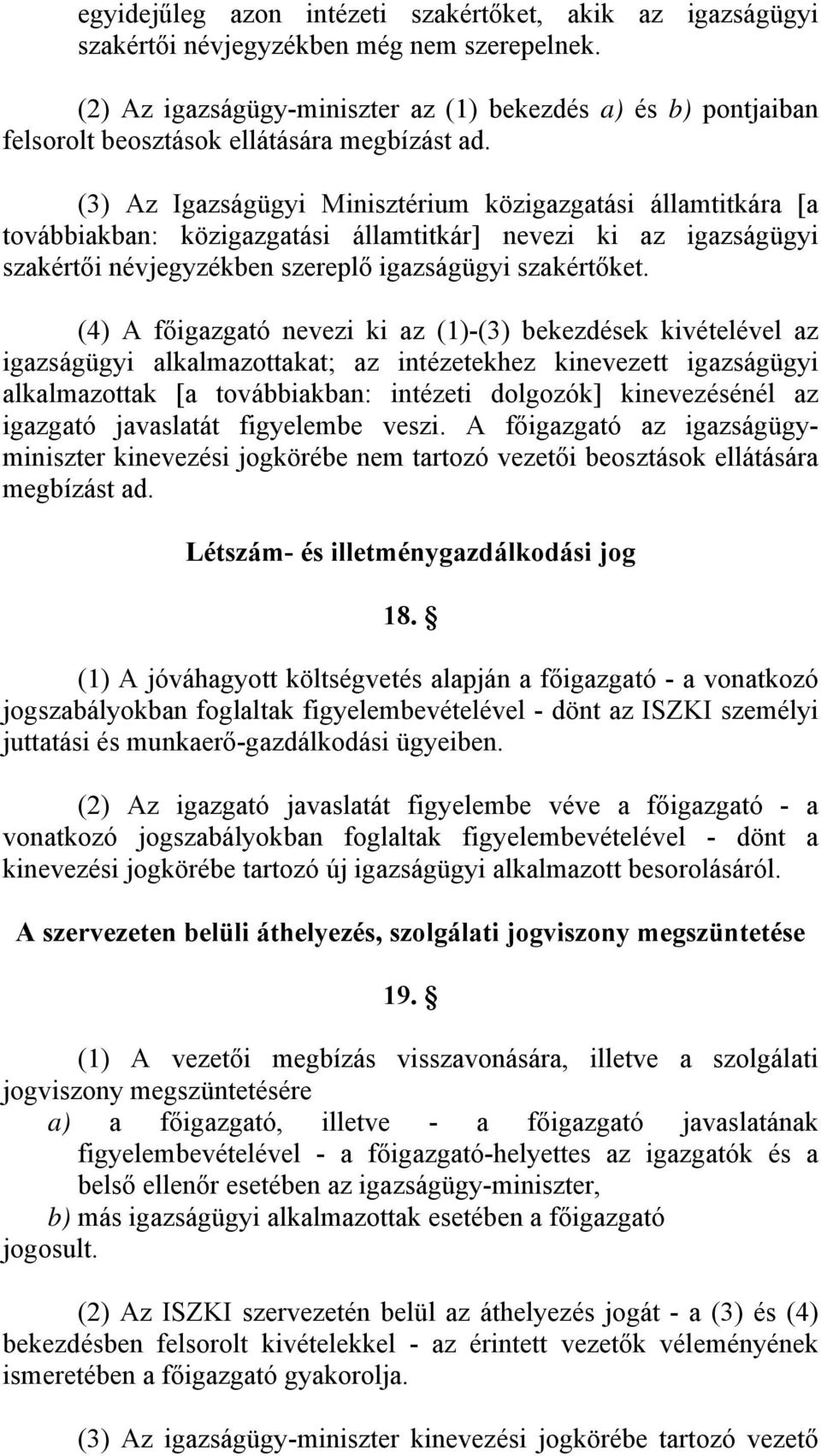 (3) Az Igazságügyi Minisztérium közigazgatási államtitkára [a továbbiakban: közigazgatási államtitkár] nevezi ki az igazságügyi szakértői névjegyzékben szereplő igazságügyi szakértőket.