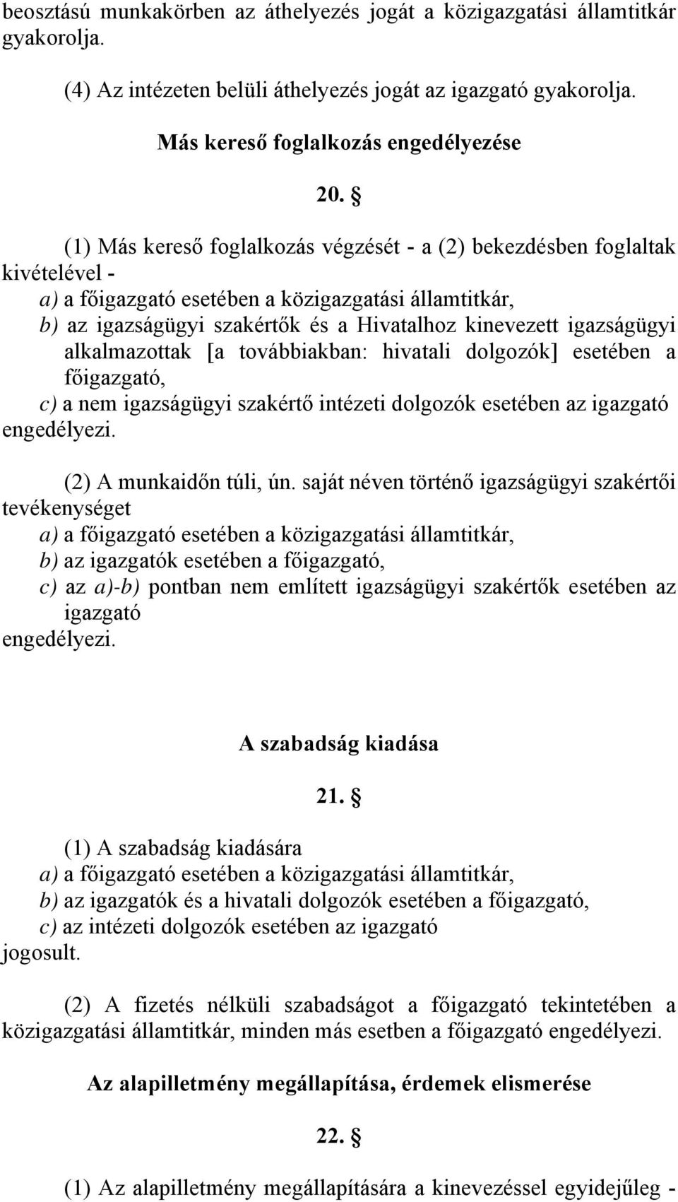 igazságügyi alkalmazottak [a továbbiakban: hivatali dolgozók] esetében a főigazgató, c) a nem igazságügyi szakértő intézeti dolgozók esetében az igazgató engedélyezi. (2) A munkaidőn túli, ún.