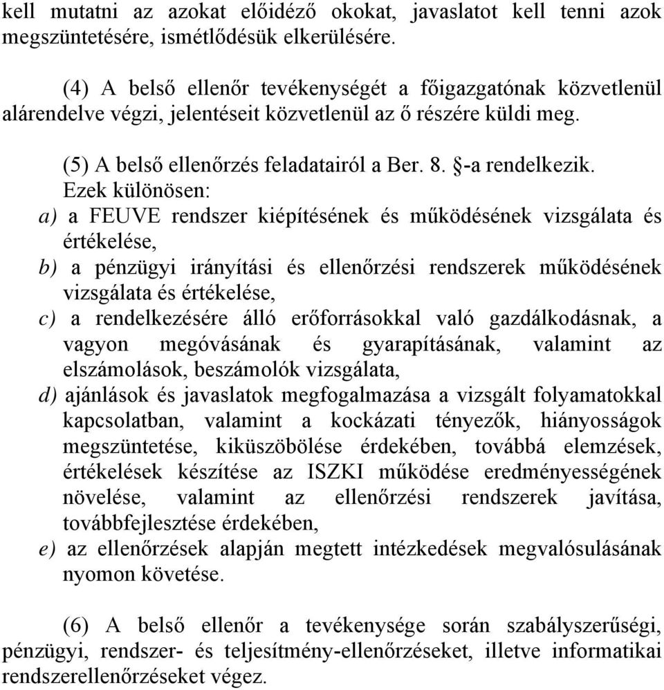 Ezek különösen: a) a FEUVE rendszer kiépítésének és működésének vizsgálata és értékelése, b) a pénzügyi irányítási és ellenőrzési rendszerek működésének vizsgálata és értékelése, c) a rendelkezésére