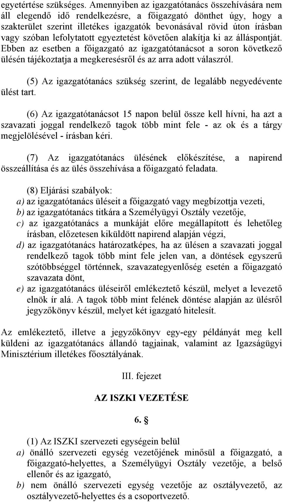 lefolytatott egyeztetést követően alakítja ki az álláspontját. Ebben az esetben a főigazgató az igazgatótanácsot a soron következő ülésén tájékoztatja a megkeresésről és az arra adott válaszról.