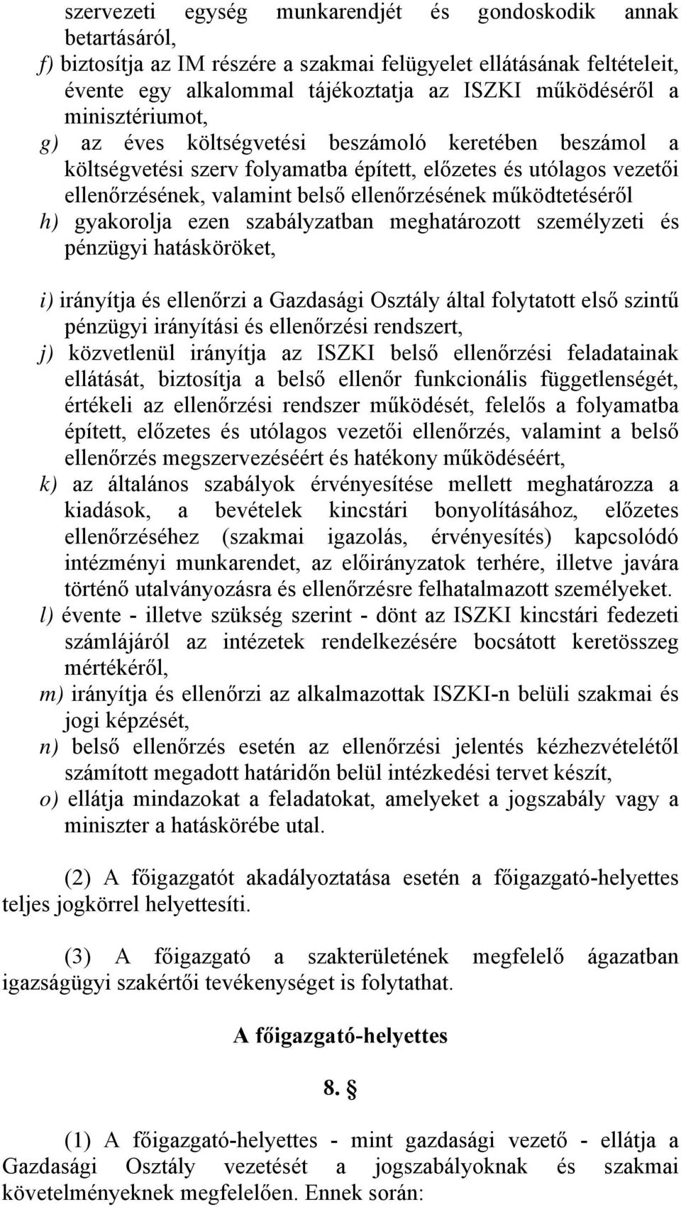 működtetéséről h) gyakorolja ezen szabályzatban meghatározott személyzeti és pénzügyi hatásköröket, i) irányítja és ellenőrzi a Gazdasági Osztály által folytatott első szintű pénzügyi irányítási és