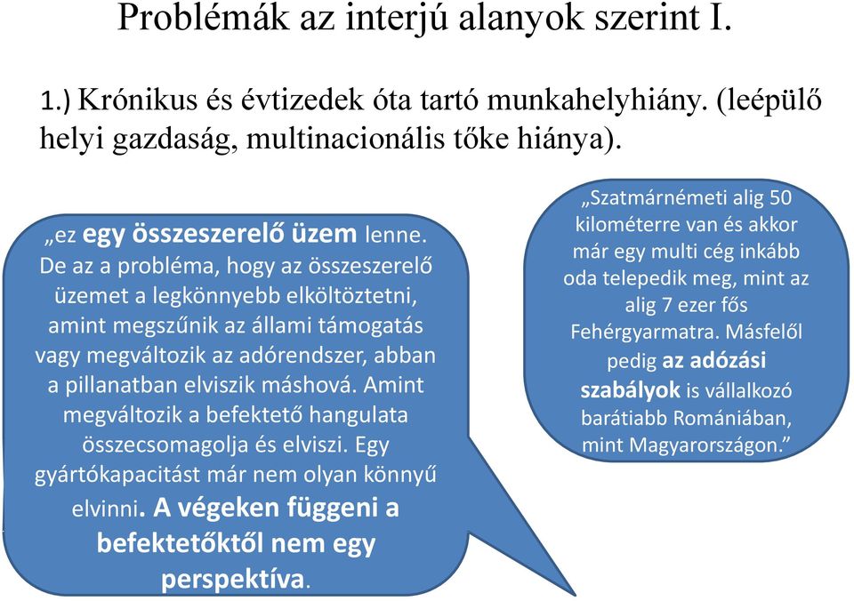 Amint megváltozik a befektető hangulata összecsomagolja és elviszi. Egy gyártókapacitást már nem olyan könnyű elvinni. A végeken függeni a befektetőktől nem egy perspektíva.