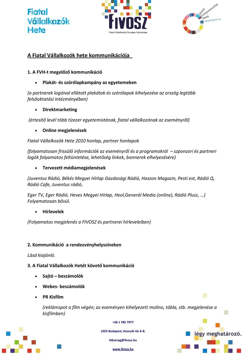 Direktmarketing (értesítő levél több tízezer egyetemistának, fiatal vállalkozónak az eseményről) Online megjelenések Fiatal Vállalkozók Hete 2010 honlap, partner honlapok (folyamatosan frissülő