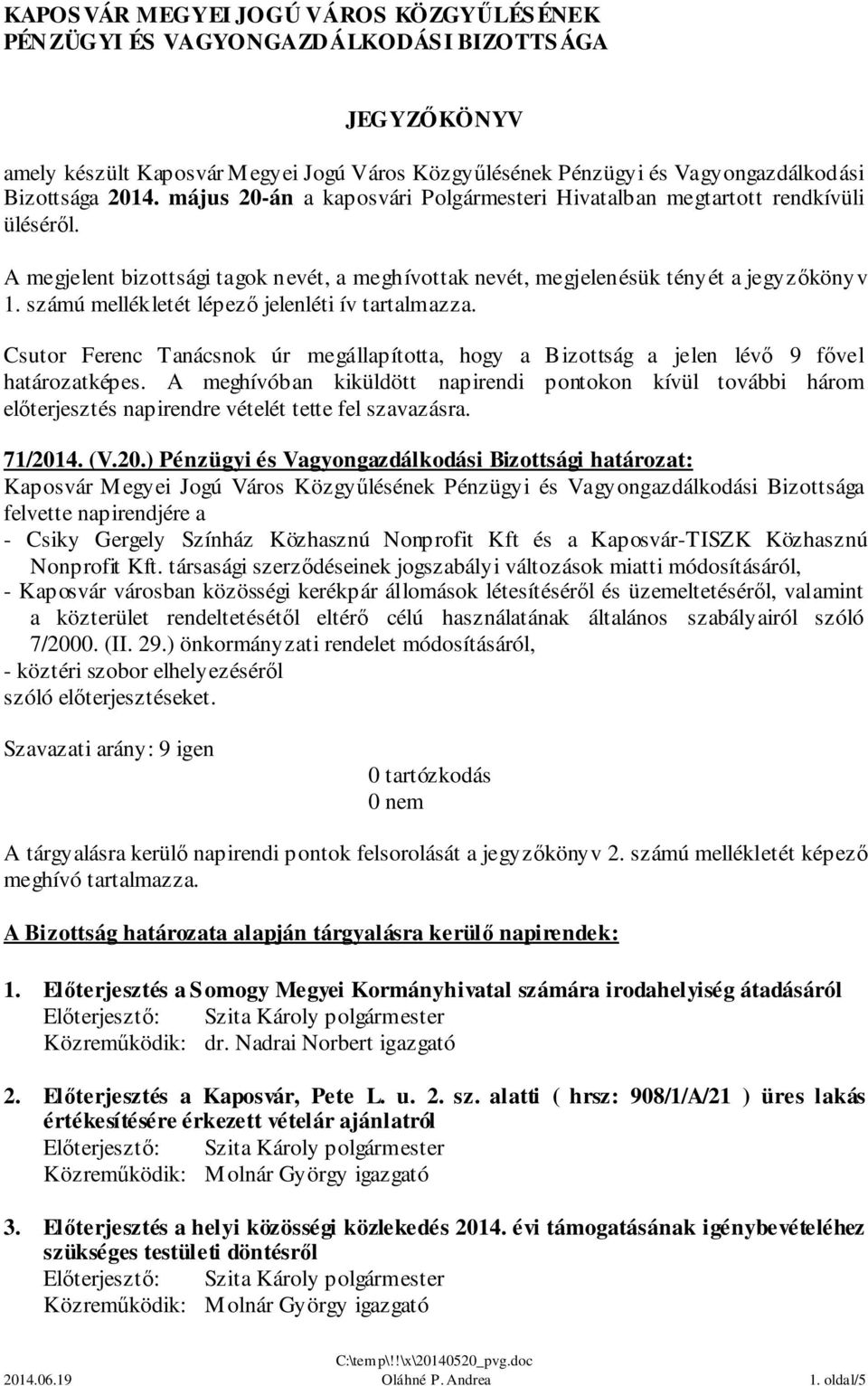 számú mellékletét lépező jelenléti ív tartalmazza. Csutor Ferenc Tanácsnok úr megállapította, hogy a Bizottság a jelen lévő 9 fővel határozatképes.