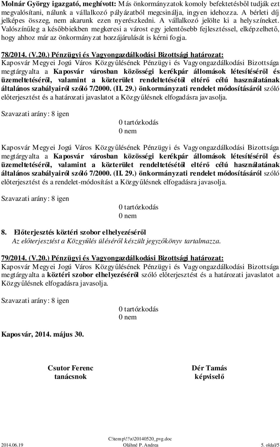 Valószínűleg a későbbiekben megkeresi a várost egy jelentősebb fejlesztéssel, elképzelhető, hogy ahhoz már az önkormányzat hozzájárulását is kérni fogja. 78/201