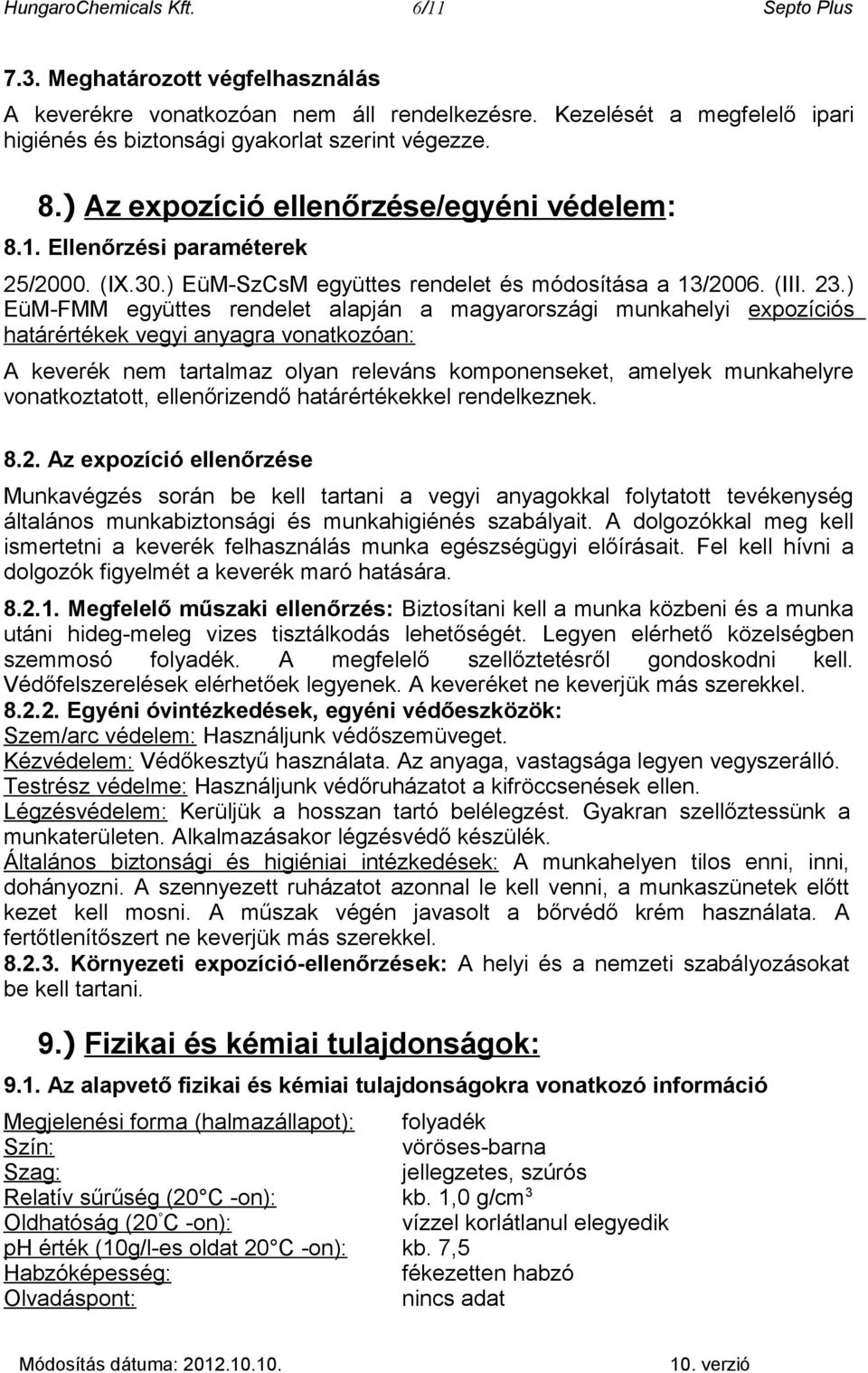 ) EüM-FMM együttes rendelet alapján a magyarországi munkahelyi expozíciós határértékek vegyi anyagra vonatkozóan: A keverék nem tartalmaz olyan releváns komponenseket, amelyek munkahelyre