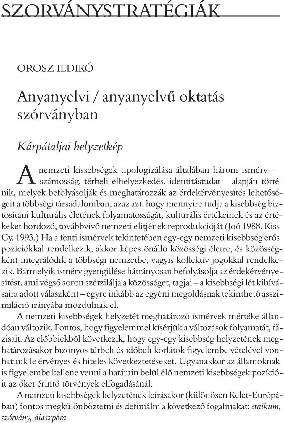 életének folyamatosságát, kulturális értékeinek és az értékeket hordozó, továbbvivõ nemzeti elitjének reprodukcióját (Joó 1988, Kiss Gy. 1993.