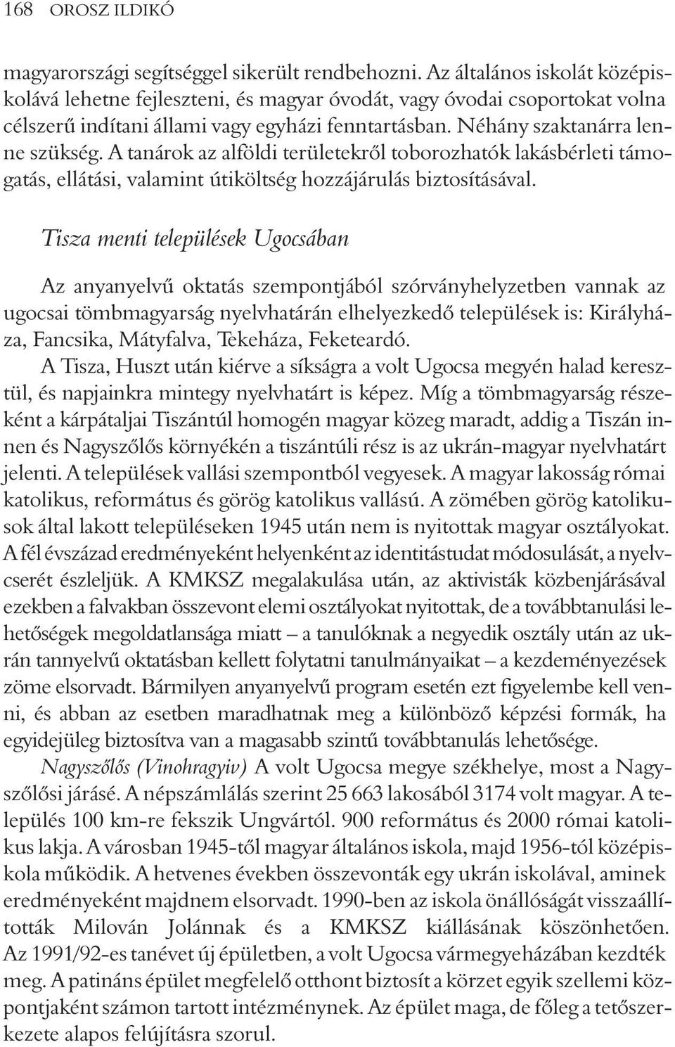 A tanárok az alföldi területekrõl toborozhatók lakásbérleti támogatás, ellátási, valamint útiköltség hozzájárulás biztosításával.