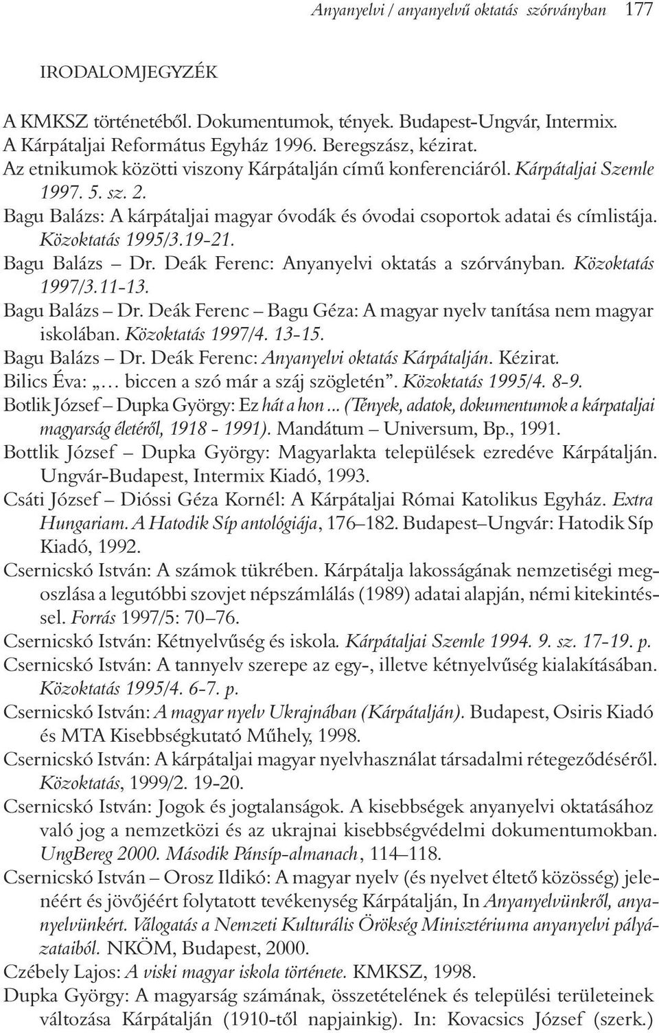 19-21. Bagu Balázs Dr. Deák Ferenc: Anyanyelvi oktatás a szórványban. Közoktatás 1997/3.11-13. Bagu Balázs Dr. Deák Ferenc Bagu Géza: A magyar nyelv tanítása nem magyar iskolában. Közoktatás 1997/4.