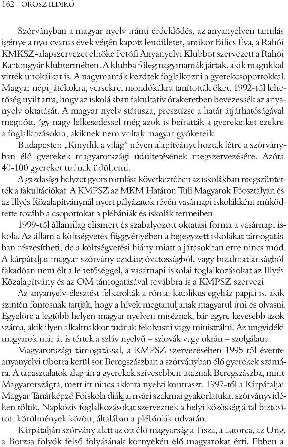 Magyar népi játékokra, versekre, mondókákra tanították õket. 1992-tõl lehetõség nyílt arra, hogy az iskolákban fakultatív órakeretben bevezessék az anyanyelv oktatását.