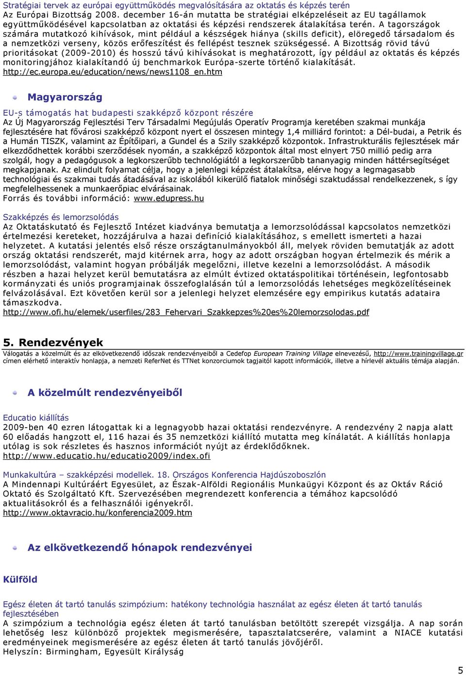 A tagrszágk számára mutatkzó kihívásk, mint például a készségek hiánya (skills deficit), elöregedő társadalm és a nemzetközi verseny, közös erőfeszítést és fellépést tesznek szükségessé.