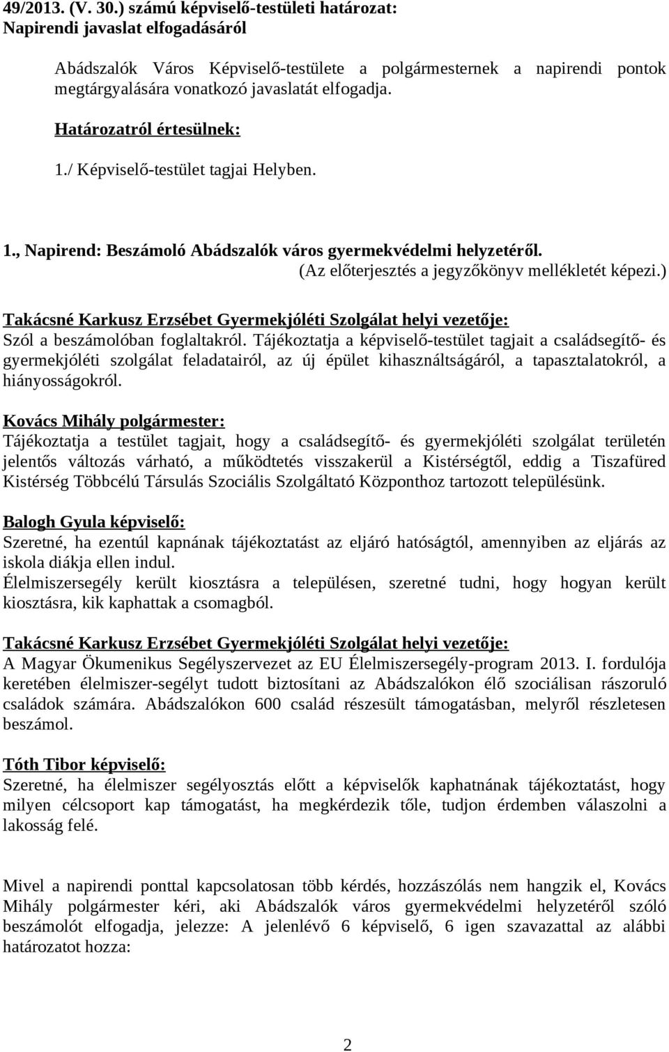 Határozatról értesülnek: 1./ Képviselő-testület tagjai Helyben. 1., Napirend: Beszámoló Abádszalók város gyermekvédelmi helyzetéről.