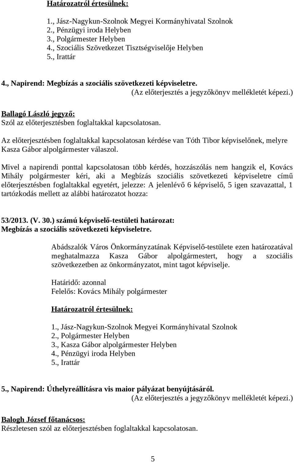 Az előterjesztésben foglaltakkal kapcsolatosan kérdése van Tóth Tibor képviselőnek, melyre Kasza Gábor alpolgármester válaszol.