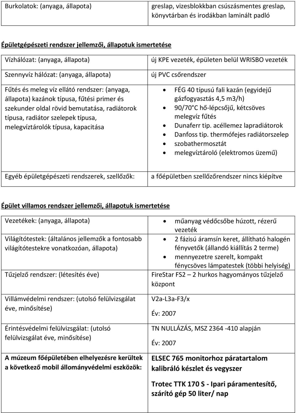 és szekunder oldal rövid bemutatása, radiátorok típusa, radiátor szelepek típusa, melegvíztárolók típusa, kapacitása FÉG 40 típusú fali kazán (egyidejű gázfogyasztás 4,5 m3/h) 90/70 C hő-lépcsőjű,