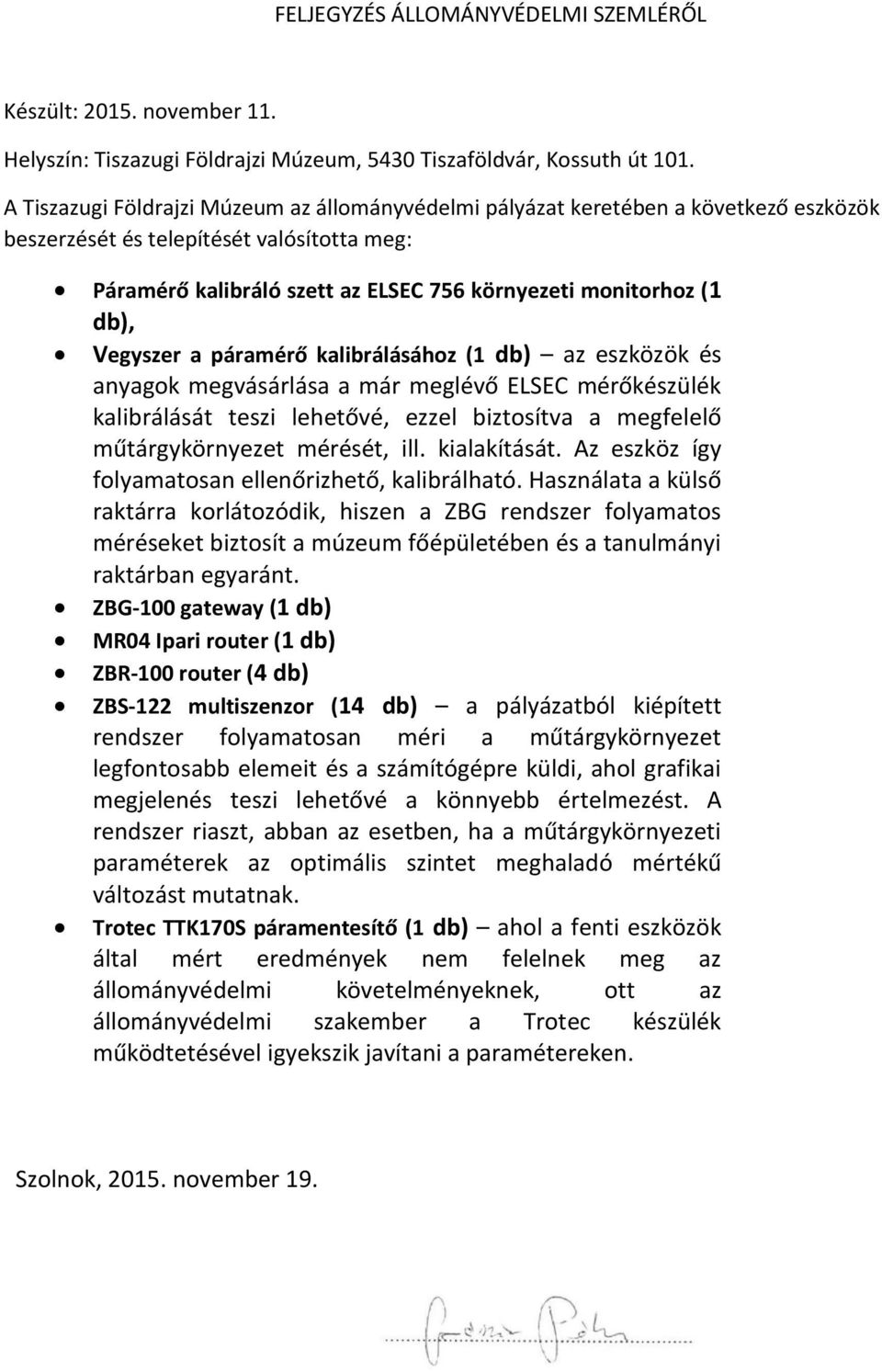 Vegyszer a páramérő kalibrálásához (1 db) az eszközök és anyagok megvásárlása a már meglévő ELSEC mérőkészülék kalibrálását teszi lehetővé, ezzel biztosítva a megfelelő műtárgykörnyezet mérését, ill.