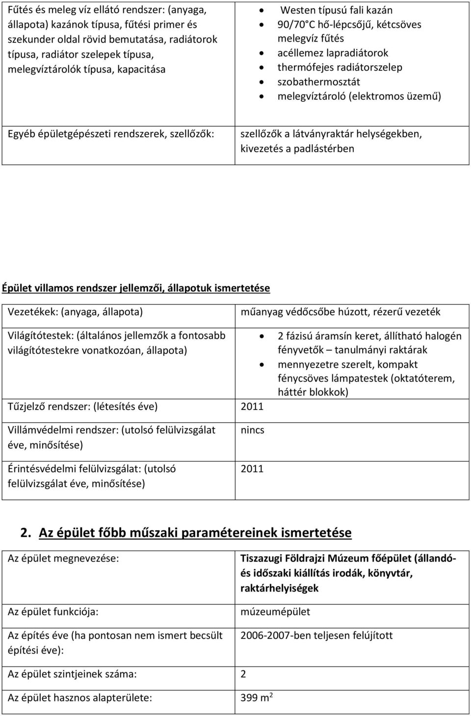 épületgépészeti rendszerek, szellőzők: szellőzők a látványraktár helységekben, kivezetés a padlástérben Épület villamos rendszer jellemzői, állapotuk ismertetése Vezetékek: (anyaga, állapota) műanyag