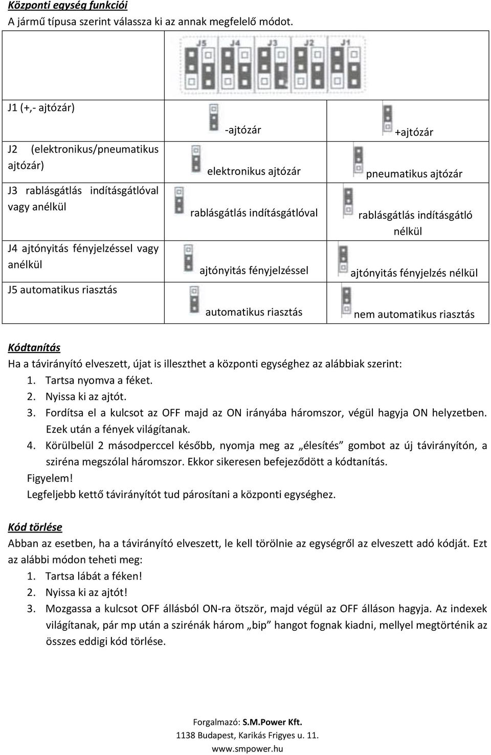 rablásgátlás indításgátlóval ajtónyitás fényjelzéssel automatikus riasztás +ajtózár pneumatikus ajtózár rablásgátlás indításgátló nélkül ajtónyitás fényjelzés nélkül nem automatikus riasztás