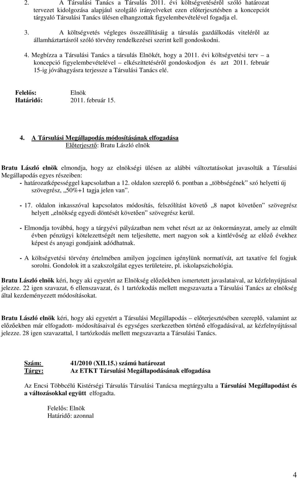 el. 3. A költségvetés végleges összeállításáig a társulás gazdálkodás viteléről az államháztartásról szóló törvény rendelkezései szerint kell gondoskodni. 4.