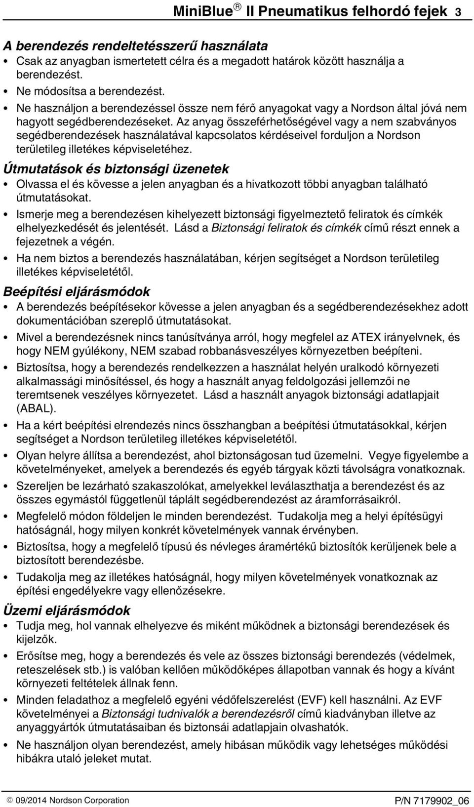Az anyag összeférhetőségével vagy a nem szabványos segédberendezések használatával kapcsolatos kérdéseivel forduljon a Nordson területileg illetékes képviseletéhez.