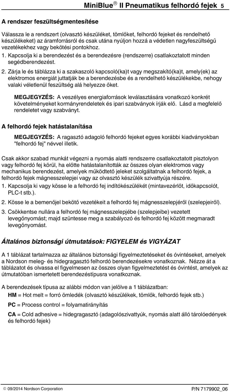 Zárja le és táblázza ki a szakaszoló kapcsoló(ka)t vagy megszakító(ka)t, amely(ek) az elektromos energiát juttatják be a berendezésbe és a rendelhető készülékekbe, nehogy valaki véletlenül feszültség