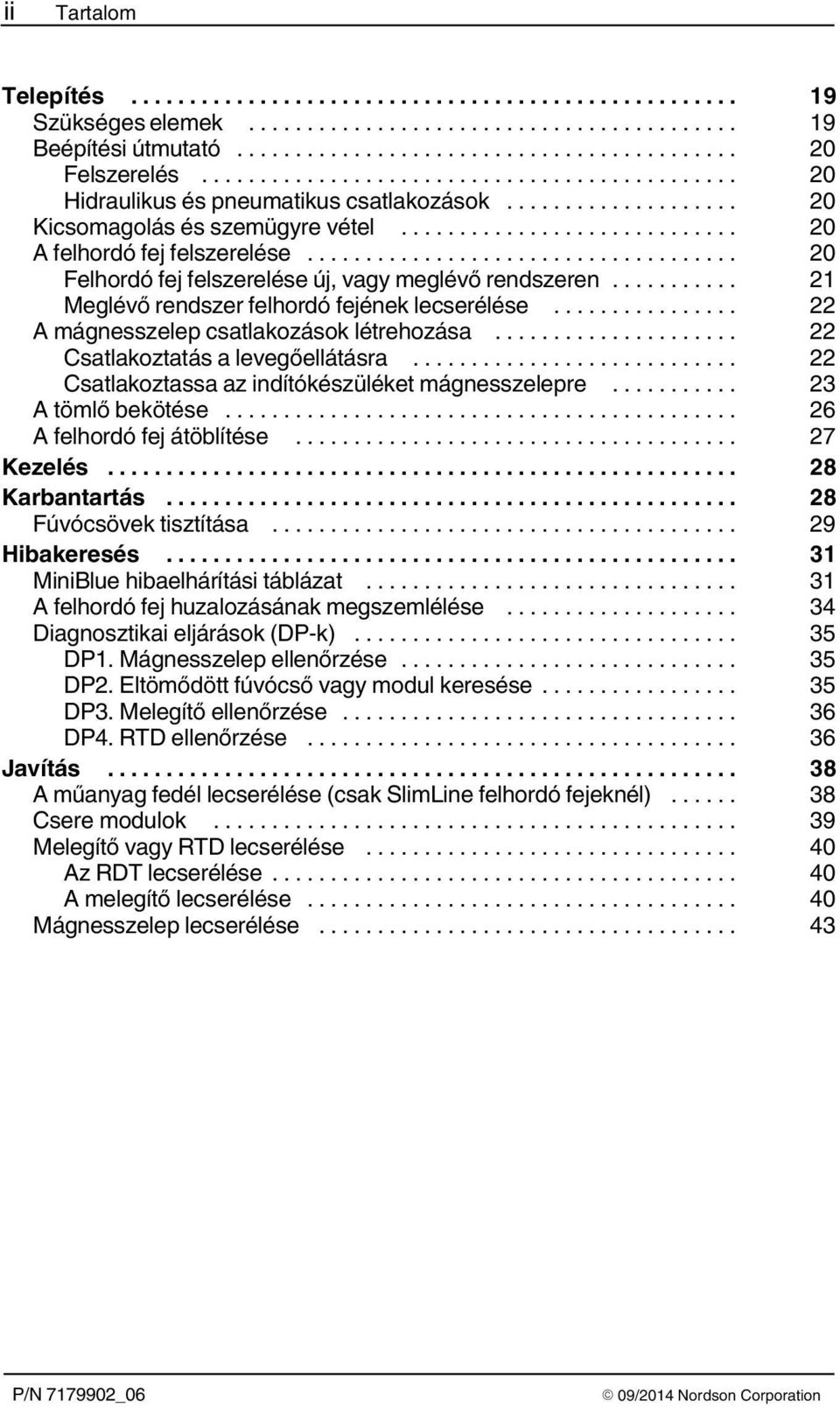 .. 22 Csatlakoztatás a levegőellátásra... 22 Csatlakoztassa az indítókészüléket mágnesszelepre... 23 A tömlő bekötése... 26 A felhordó fej átöblítése... 27 Kezelés... 28 Karbantartás.