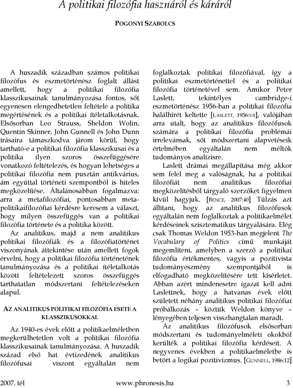 Elsősorban Leo Strauss, Sheldon Wolin, Quentin Skinner, John Gunnell és John Dunn írásaira támaszkodva járom körül, hogy tartható-e a politikai filozófia klasszikusai és a politika ilyen szoros
