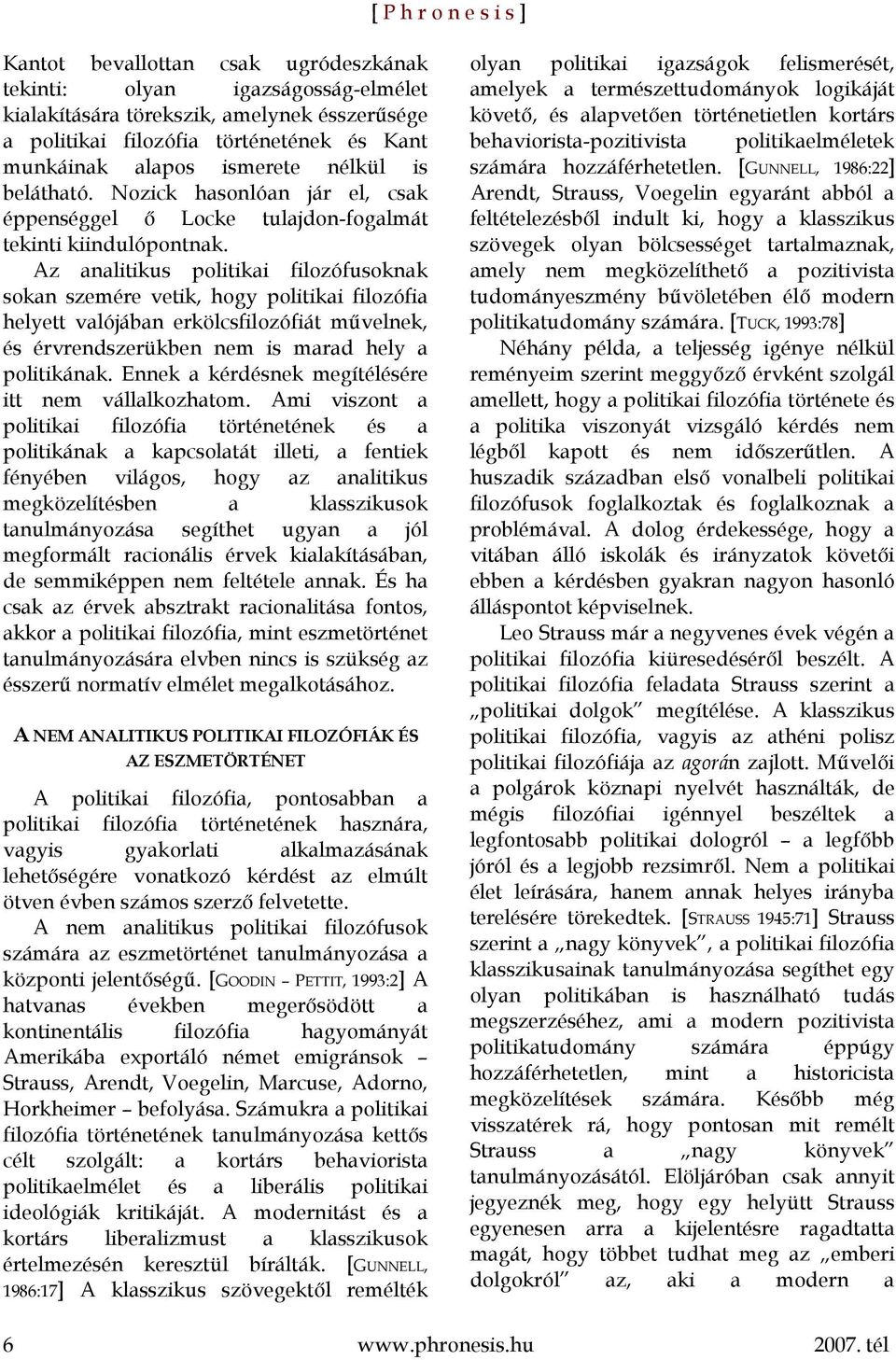 Az analitikus politikai filozófusoknak sokan szemére vetik, hogy politikai filozófia helyett valójában erkölcsfilozófiát művelnek, és érvrendszerükben nem is marad hely a politikának.