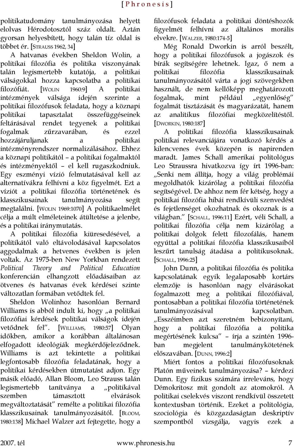 [WOLIN 1960:9] A politikai intézmények válsága idején szerinte a politikai filozófusok feladata, hogy a köznapi politikai tapasztalat összefüggéseinek feltárásával rendet tegyenek a politikai