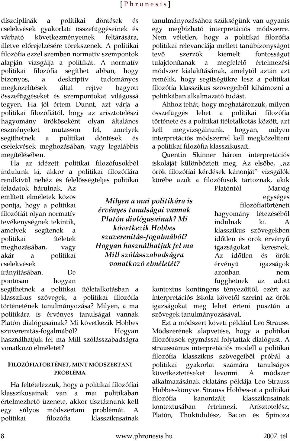 A normatív politikai filozófia segíthet abban, hogy bizonyos, a deskriptív tudományos megközelítések által rejtve hagyott összefüggéseket és szempontokat világossá tegyen.