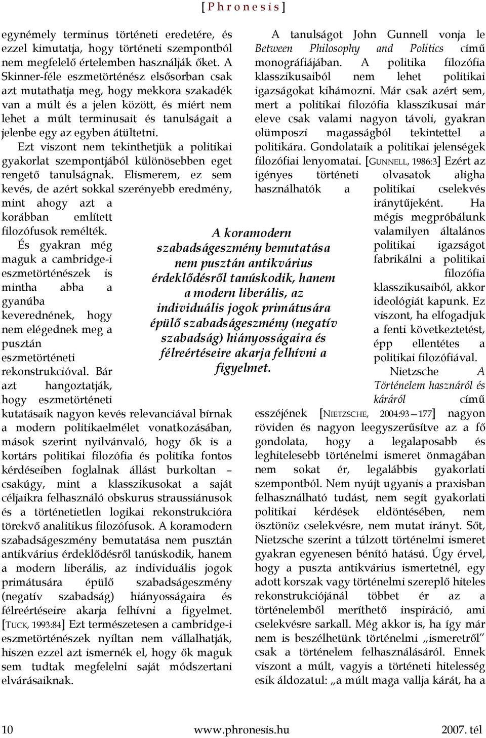 átültetni. Ezt viszont nem tekinthetjük a politikai gyakorlat szempontjából különösebben eget rengető tanulságnak.