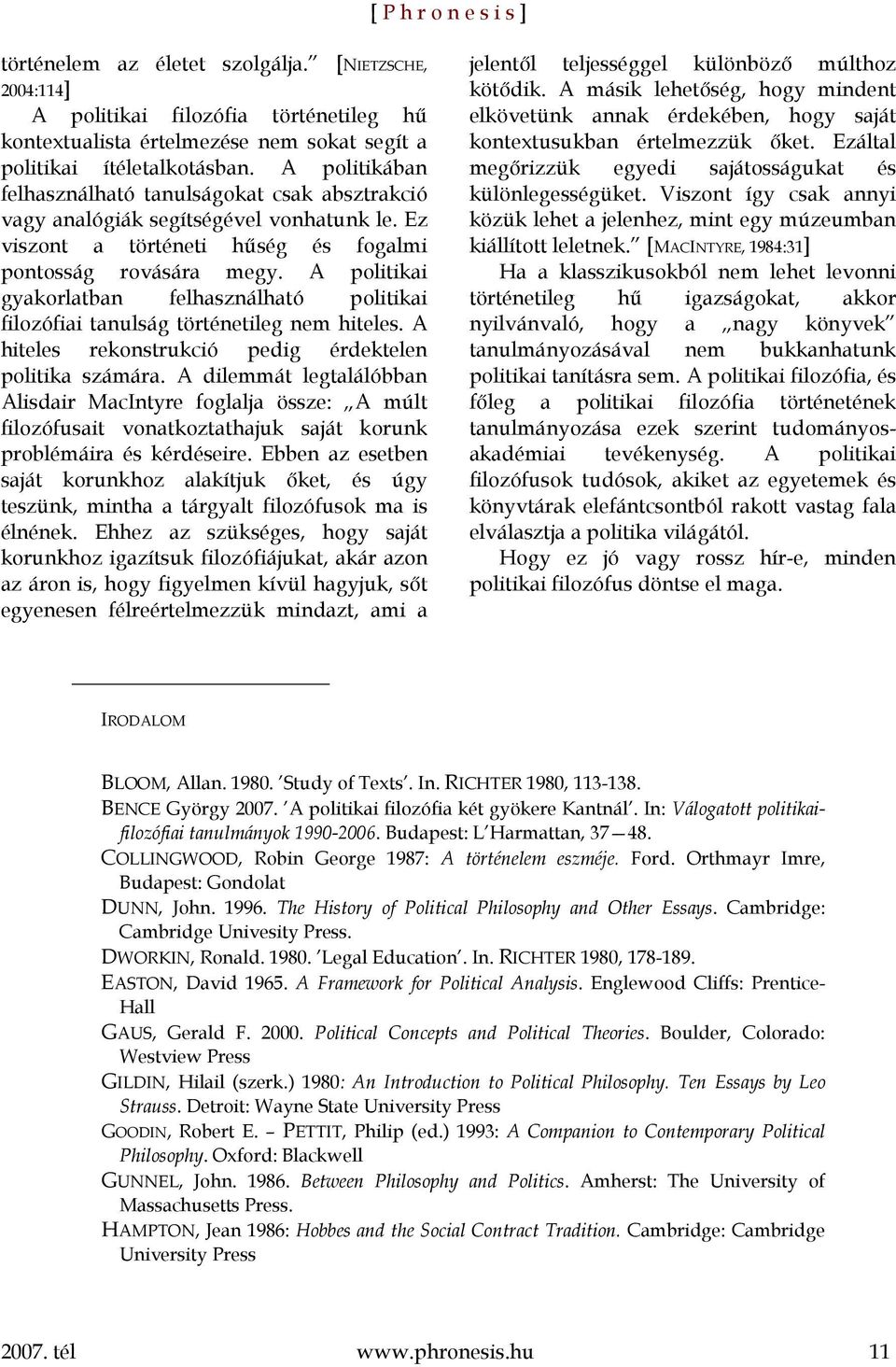 A politikai gyakorlatban felhasználható politikai filozófiai tanulság történetileg nem hiteles. A hiteles rekonstrukció pedig érdektelen politika számára.