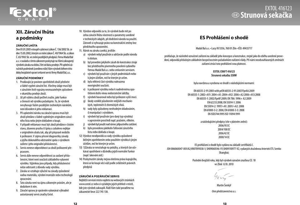 Při splnění záručních podmínek (uvedeno níže) Vám výrobek během této doby bezplatně opraví smluvní servis firmy Madal Bal, a.s. ZÁRUČNÍ PODMÍNKY 1.