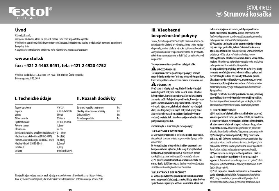 S akýmikoľvek otázkami sa obráťte na naše zákaznícke a poradenské centrum: www.extol.sk fax: +421 2 4463 8451, tel.: +421 2 4920 4752 Výrobca: Madal Bal a. s., P. O.