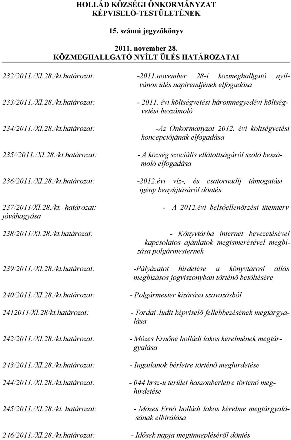 évi költségvetési koncepciójának elfogadása 235//2011./XI.28./kt.határozat: - A község szociális ellátottságáról szóló beszámoló elfogadása 236/2011./XI.28./kt.határozat: 237/2011/XI.28./kt. határozat: jóváhagyása -2012.