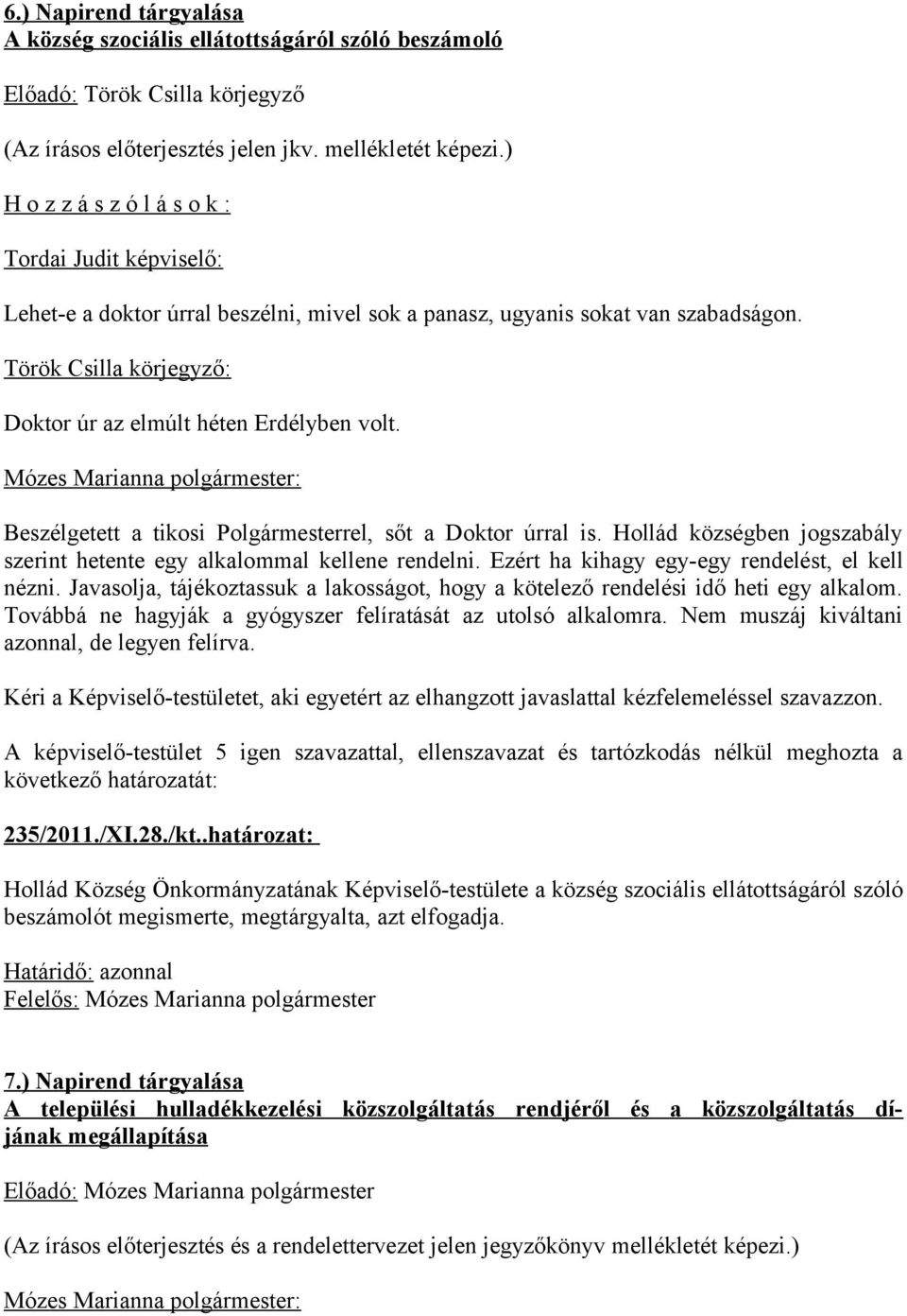 Beszélgetett a tikosi Polgármesterrel, sőt a Doktor úrral is. Hollád községben jogszabály szerint hetente egy alkalommal kellene rendelni. Ezért ha kihagy egy-egy rendelést, el kell nézni.