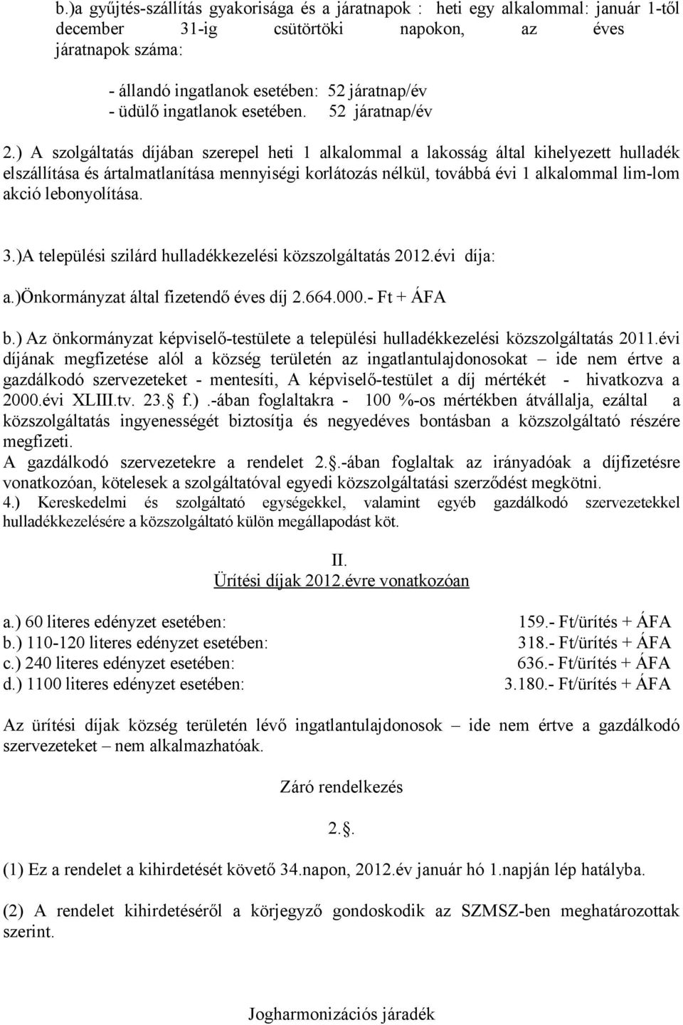 ) A szolgáltatás díjában szerepel heti 1 alkalommal a lakosság által kihelyezett hulladék elszállítása és ártalmatlanítása mennyiségi korlátozás nélkül, továbbá évi 1 alkalommal lim-lom akció