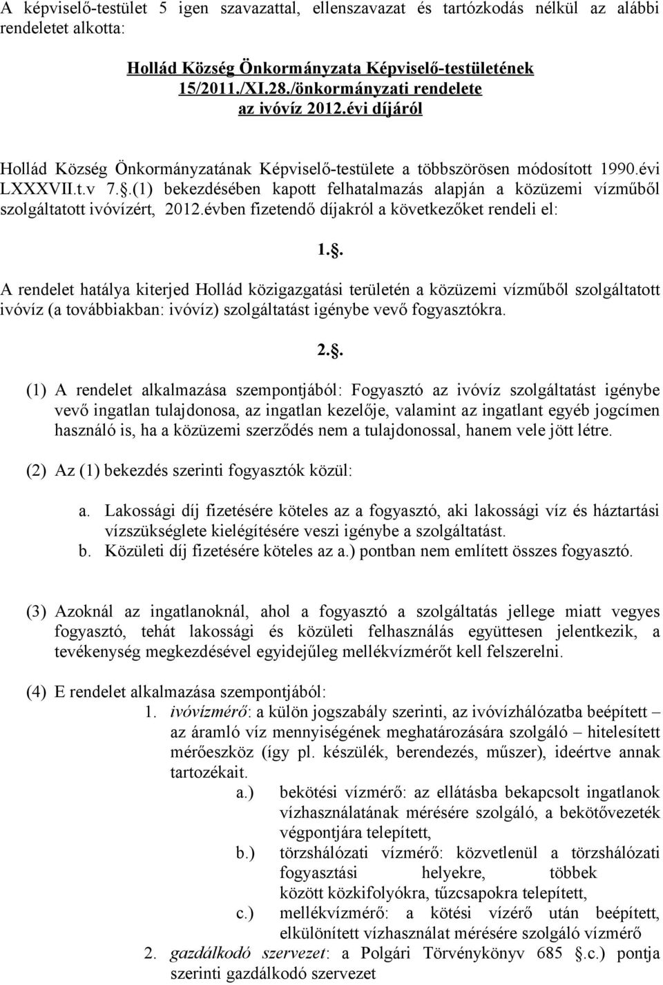 .(1) bekezdésében kapott felhatalmazás alapján a közüzemi vízműből szolgáltatott ivóvízért, 2012.évben fizetendő díjakról a következőket rendeli el: 1.