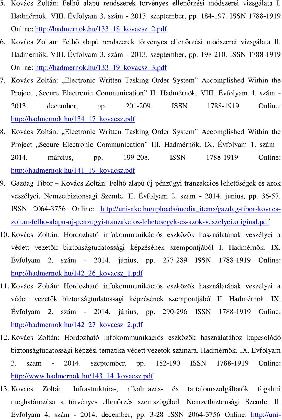 ISSN 1788-1919 Online: http://hadmernok.hu/133 19 kovacsz 3.pdf 7. Kovács Zoltán: Electronic Written Tasking Order System Accomplished Within the Project Secure Electronic Communication II. Hadmérnök.